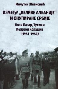 Између „Велике Албаније” и окупиране Србије Нови Пазар, Тутин и Ибарски Колашин (1941-1944)