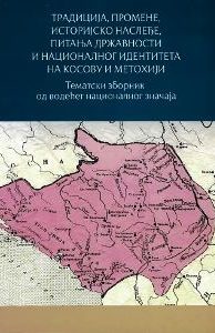 Тематски зборник од водећег националног знача „Традиција, промене, историјско наслеђе, питање државности и националног идентитета на Косову и Метохији”